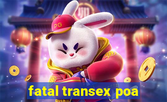 fatal transex poa